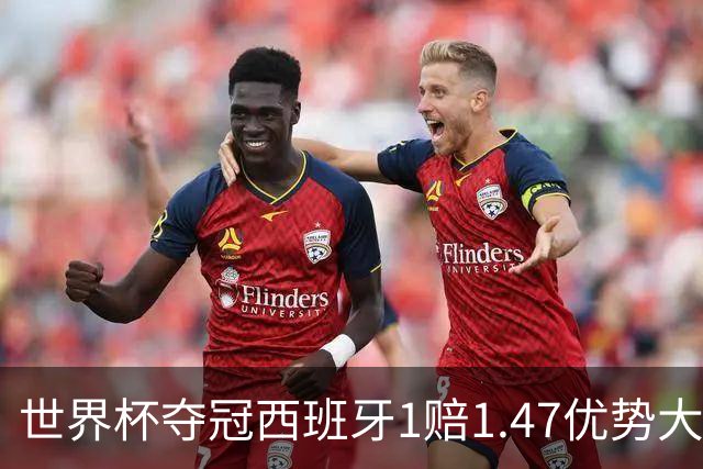 世界杯夺冠西班牙1赔1.47优势大 金靴竞争激烈