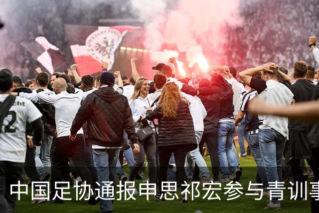 中国足协通报申思祁宏参与青训事件 将密切关注调查进展