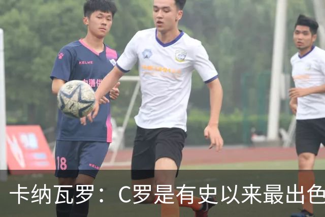 卡纳瓦罗：C罗是有史以来最出色的球员之一 但葡萄牙还有许多猛人