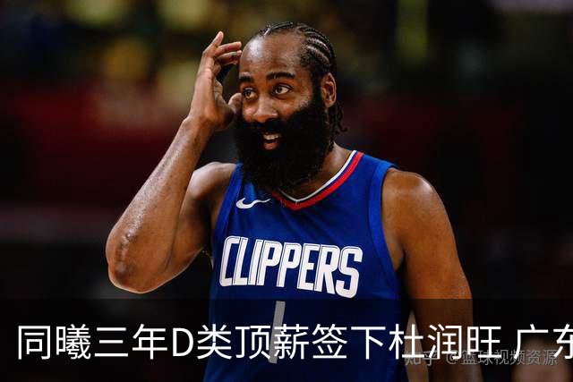 同曦三年D类顶薪签下杜润旺 广东C类报价未能留人