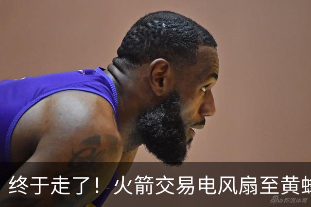 终于走了！火箭交易电风扇至黄蜂 还搭了3个次轮签
