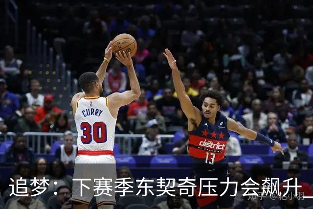 追梦：下赛季东契奇压力会飙升 之前其表现不好矛头也会指向老詹