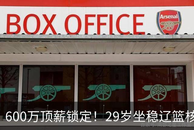 600万顶薪锁定！29岁坐稳辽篮核心，对比郭艾伦黯然离队太扎心