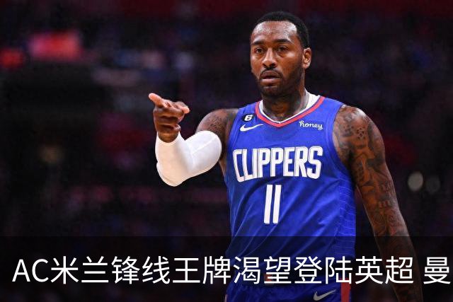 AC米兰锋线王牌渴望登陆英超 曼联迎来今夏最划算引援良机